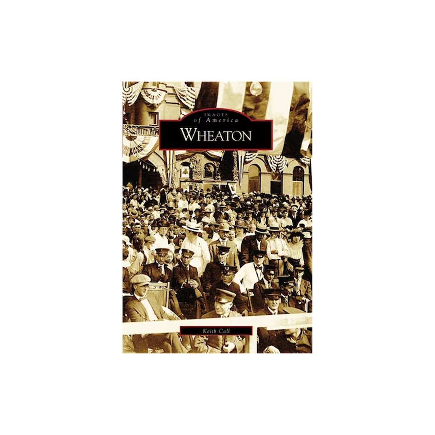 Wheaton Illinois: Images of America by Keith Call