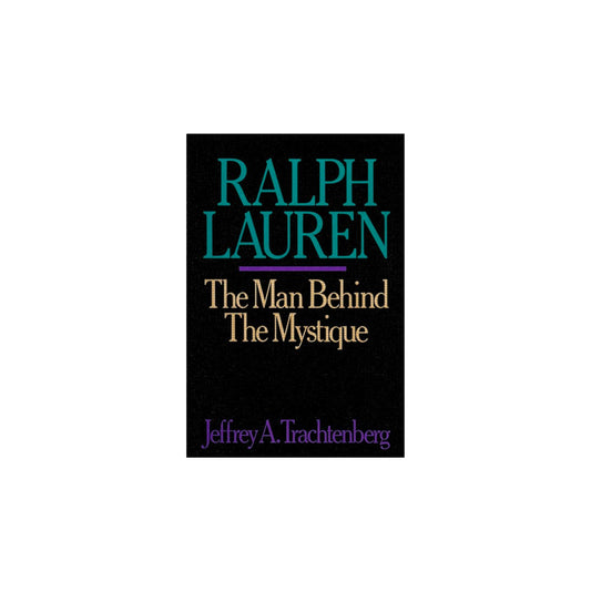 Ralph Lauren: The Man Behind the Mystique by Jeffrey A. Trachtenberg