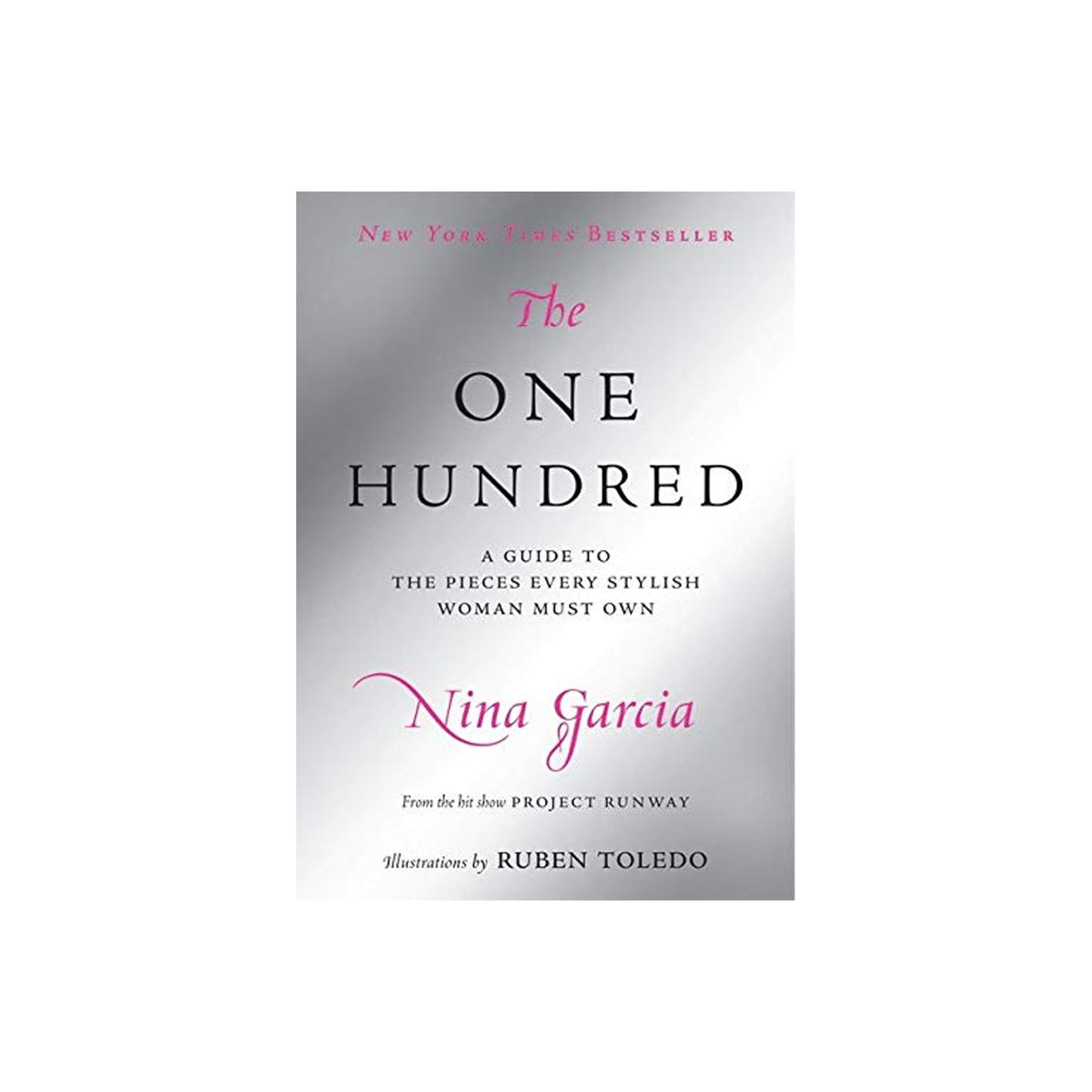 The One Hundred: A Guide to the Pieces Every Stylish Woman Must Own by Nina Garcia